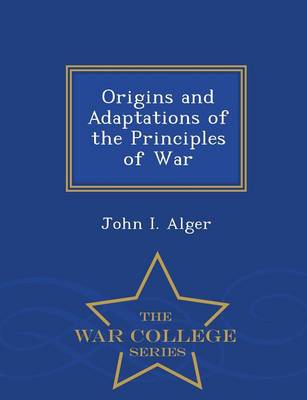 Book cover for Origins and Adaptations of the Principles of War - War College Series