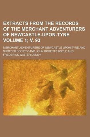 Cover of Extracts from the Records of the Merchant Adventurers of Newcastle-Upon-Tyne Volume 1; V. 93