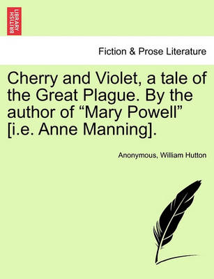Book cover for Cherry and Violet, a Tale of the Great Plague. by the Author of "Mary Powell" [I.E. Anne Manning].