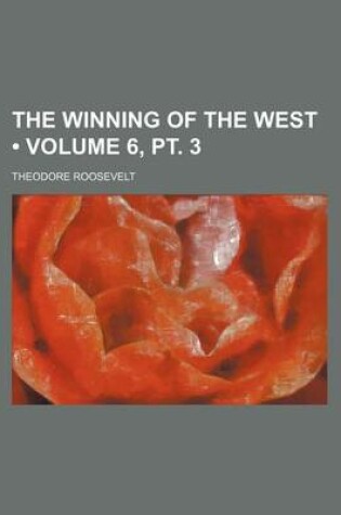 Cover of The Winning of the West (Volume 6, PT. 3 )
