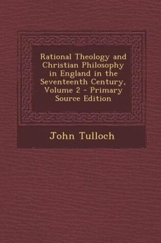 Cover of Rational Theology and Christian Philosophy in England in the Seventeenth Century, Volume 2 - Primary Source Edition