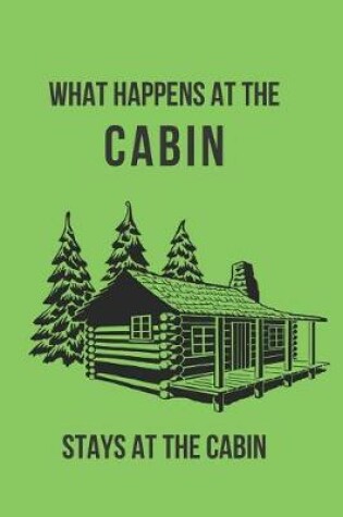 Cover of What Happens at the Cabin Stays at the Cabin