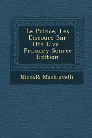 Cover of Le Prince, Les Discours Sur Tite-Live - Primary Source Edition
