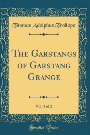 Cover of The Garstangs of Garstang Grange, Vol. 1 of 2 (Classic Reprint)