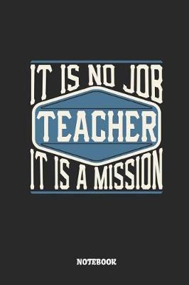 Book cover for Teacher Notebook - It Is No Job, It Is a Mission