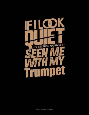 Cover of If I Look Quiet It's Because You Haven't Seen Me with My Trumpet