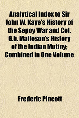 Book cover for Analytical Index to Sir John W. Kaye's History of the Sepoy War and Col. G.B. Malleson's History of the Indian Mutiny; Combined in One Volume