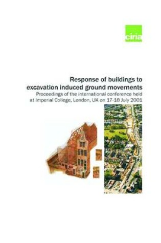 Cover of Response of Buildings to Excavation-induced Ground Movements: Proceedings of the International Conference Held at Imperial College, London, UK, on 17-18 July 2001