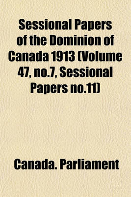 Book cover for Sessional Papers of the Dominion of Canada 1913 (Volume 47, No.7, Sessional Papers No.11)