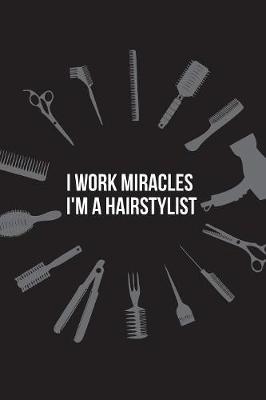 Book cover for I Work Miracles I'm a Hairstylist
