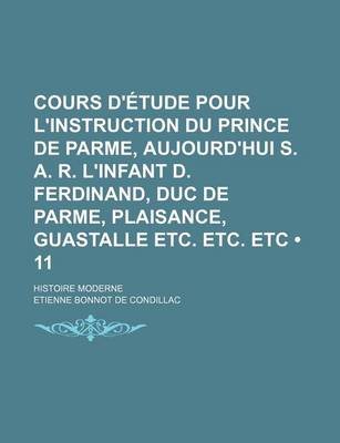 Book cover for Cours D'Etude Pour L'Instruction Du Prince de Parme, Aujourd'hui S. A. R. L'Infant D. Ferdinand, Duc de Parme, Plaisance, Guastalle Etc. Etc. Etc (11)