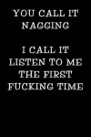 Book cover for You Call It Nagging I Call It Listen to Me the First Fucking Time