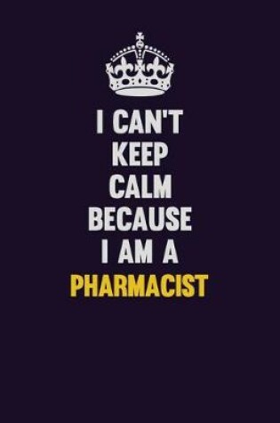 Cover of I can't Keep Calm Because I Am A Pharmacist