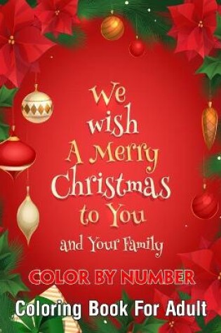 Cover of We wish A Merry Christmas to you and your family Color By Number Coloring Book For Adult