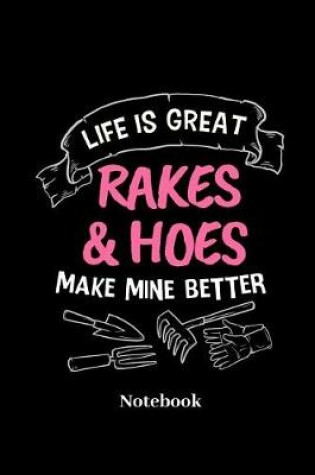 Cover of Life Is Great Rakes & Hoes Make Mine Better Notebook