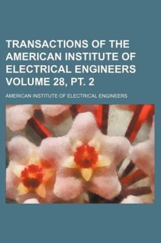 Cover of Transactions of the American Institute of Electrical Engineers Volume 28, PT. 2