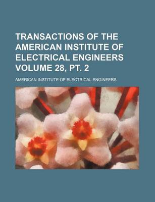 Book cover for Transactions of the American Institute of Electrical Engineers Volume 28, PT. 2