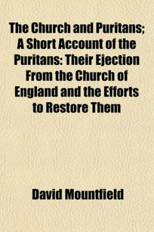 Cover of The Church and Puritans; A Short Account of the Puritans Their Ejection from the Church of England and the Efforts to Restore Them