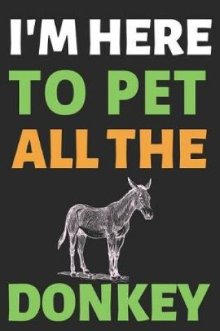 Cover of I'm Here To Pet All The Donkey