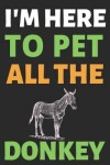 Book cover for I'm Here To Pet All The Donkey