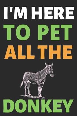 Cover of I'm Here To Pet All The Donkey