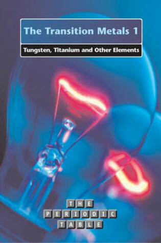 Cover of The Periodic Table: The Transition Metals 1: Tungsten, Titanium and other Elements