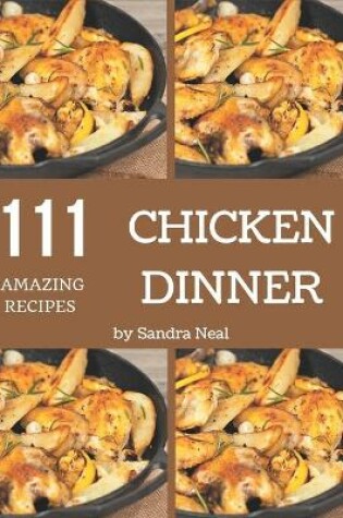 Cover of 111 Amazing Chicken Dinner Recipes