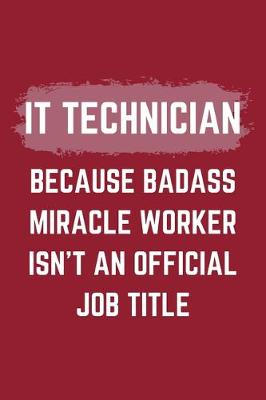 Book cover for IT Technician Because Badass Miracle Worker Isn't An Official Job Title