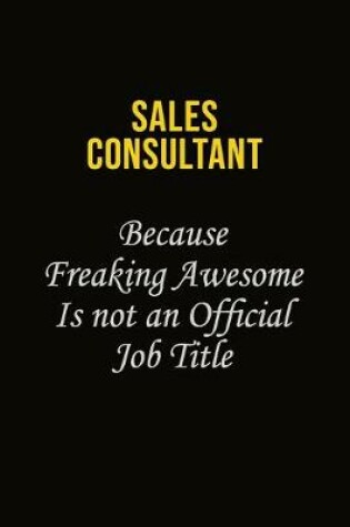 Cover of Sales Consultant Because Freaking Awesome Is Not An Official Job Title