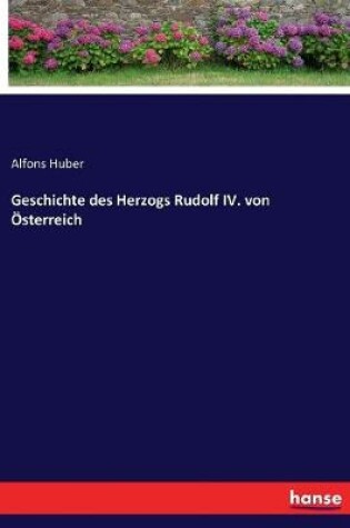 Cover of Geschichte des Herzogs Rudolf IV. von �sterreich