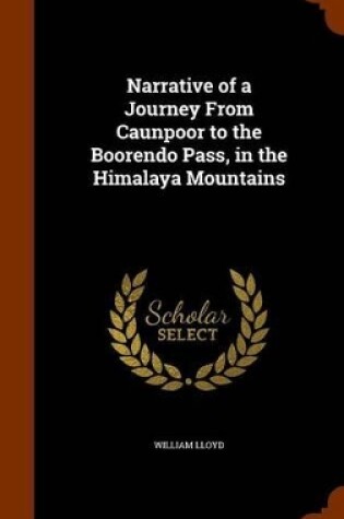 Cover of Narrative of a Journey from Caunpoor to the Boorendo Pass, in the Himalaya Mountains