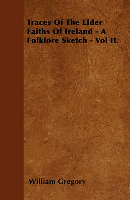 Book cover for Traces Of The Elder Faiths Of Ireland - A Folklore Sketch - Vol II.