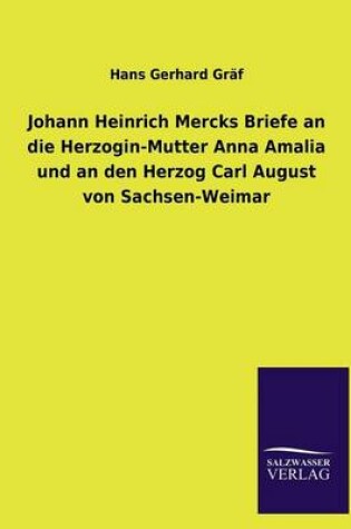 Cover of Johann Heinrich Mercks Briefe an Die Herzogin-Mutter Anna Amalia Und an Den Herzog Carl August Von Sachsen-Weimar