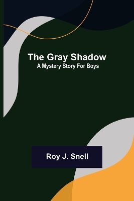 Book cover for The Gray Shadow; A Mystery Story For Boys