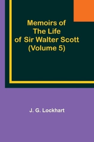 Cover of Memoirs of the Life of Sir Walter Scott (Volume 5)