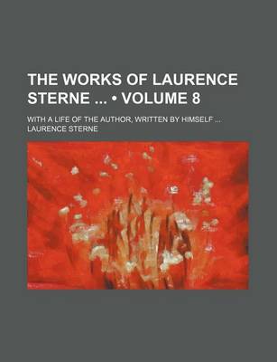 Book cover for The Works of Laurence Sterne (Volume 8); With a Life of the Author, Written by Himself