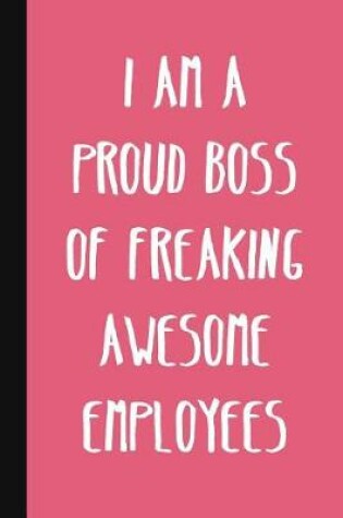 Cover of I Am A Proud Boss Of Freaking Awesome Employees