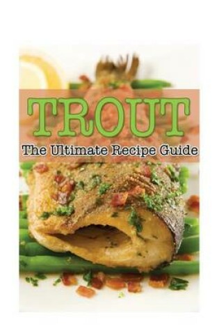 Cover of Trout - The Ultimate Recipe Guide