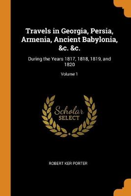 Book cover for Travels in Georgia, Persia, Armenia, Ancient Babylonia, &c. &c.