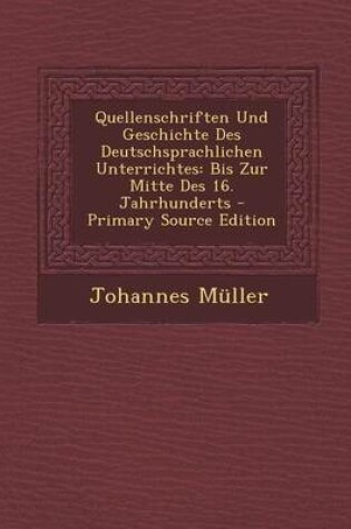 Cover of Quellenschriften Und Geschichte Des Deutschsprachlichen Unterrichtes