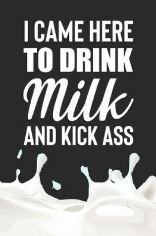 Cover of I Came Here to Drink Milk and Kick Ass