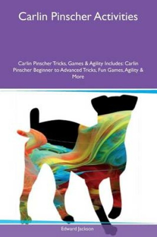 Cover of Carlin Pinscher Activities Carlin Pinscher Tricks, Games & Agility Includes