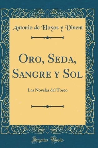 Cover of Oro, Seda, Sangre y Sol: Las Novelas del Toreo (Classic Reprint)