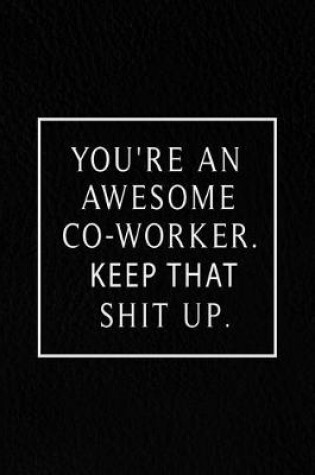 Cover of You're An Awesome Co-worker. Keep That Shit Up.