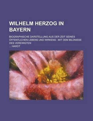 Book cover for Wilhelm Herzog in Bayern; Biographische Darstellung Aus Der Zeit Seines Offentlichen Lebens Und Wirkens