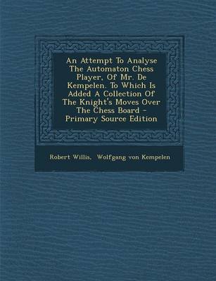 Book cover for An Attempt to Analyse the Automaton Chess Player, of Mr. de Kempelen. to Which Is Added a Collection of the Knight's Moves Over the Chess Board - Pri