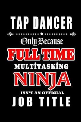 Book cover for Tap Dancer-Only Because Full Time Multitasking Ninja Isn't An Official Job Title