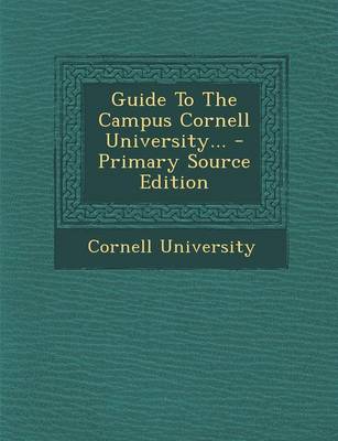 Book cover for Guide to the Campus Cornell University... - Primary Source Edition