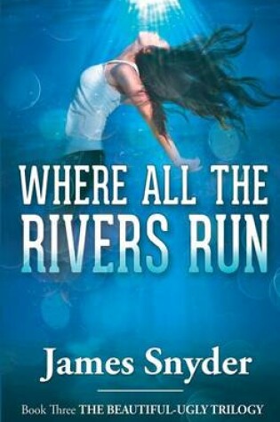 Cover of Where All the Rivers Run (the Beautiful-Ugly Trilogy)