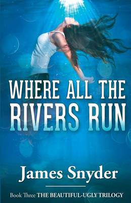 Book cover for Where All the Rivers Run (the Beautiful-Ugly Trilogy)